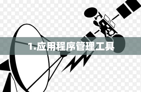 1.应用程序管理工具 1.应用程序管理工具