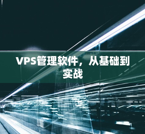 VPS管理软件,从基础到实战 VPS管理软件,从基础到实战
