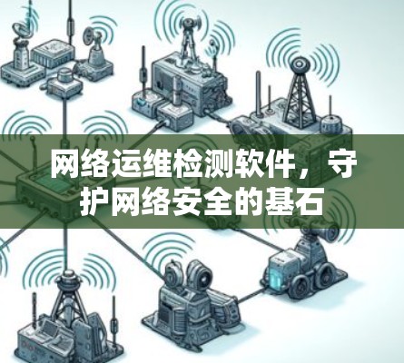 网络运维检测软件，守护网络安全的基石