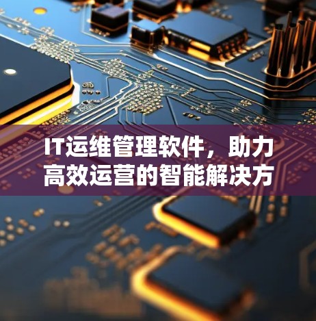 IT运维管理软件，助力高效运营的智能解决方案