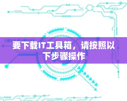 要下载IT工具箱,请按照以下步骤操作 要下载IT工具箱,请按照以下步骤操作