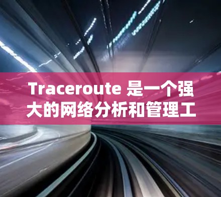 Traceroute 是一个强大的网络分析和管理工具，帮助用户追踪网络中的通信路径，支持安全、故障和秘密网络分析。以下是一个详细的使用步骤指南