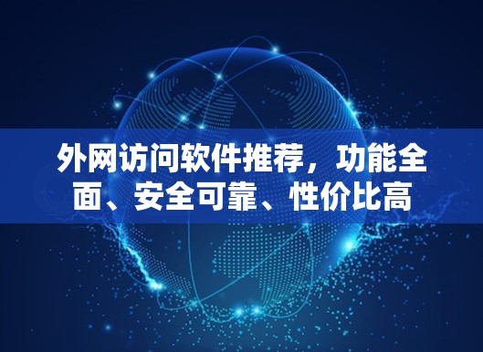 外网访问软件推荐,功能全面、安全可靠、性价比高 外网访问软件推荐,功能全面、安全可靠、性价比高