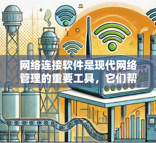 网络连接软件是现代网络管理的重要工具,它们帮助我们高效地管理网络设备和连接网络。以下是对网络连接软件的详细介绍 网络连接软件是现代网络管理的重要工具,它们帮助我们高效地管理网络设备和连接网络。以下是对网络连接软件的详细介绍