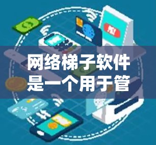网络梯子软件是一个用于管理网络设备的工具,通常用于连接多个网络设备到同一个网络中,方便管理、升级和监控。以下是网络梯子软件的详细步骤和功能 网络梯子软件是一个用于管理网络设备的工具,通常用于连接多个网络设备到同一个网络中,方便管理、升级和监控。以下是网络梯子软件的详细步骤和功能