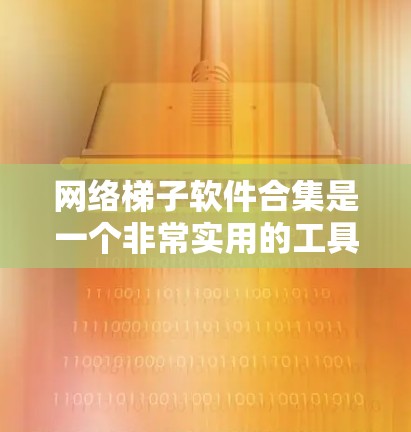网络梯子软件合集是一个非常实用的工具,可以帮助你管理、维护和优化你的网络设备。以下是几个常见的网络梯子软件合集推荐,涵盖不同的网络设备类型和功能 网络梯子软件合集是一个非常实用的工具,可以帮助你管理、维护和优化你的网络设备。以下是几个常见的网络梯子软件合集推荐,涵盖不同的网络设备类型和功能