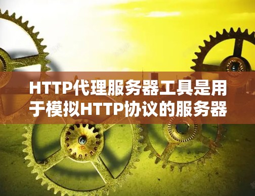 HTTP代理服务器工具是用于模拟HTTP协议的服务器,允许在本地运行,无需实际网络环境。以下是对HTTP代理服务器工具的详细分析 HTTP代理服务器工具是用于模拟HTTP协议的服务器,允许在本地运行,无需实际网络环境。以下是对HTTP代理服务器工具的详细分析