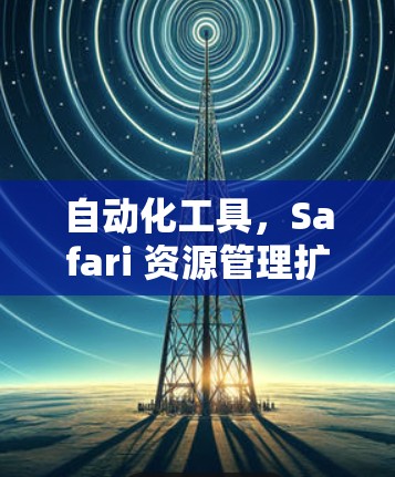 自动化工具，Safari 资源管理扩展推荐