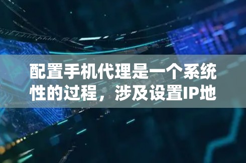 配置手机代理是一个系统性的过程,涉及设置IP地址、IP地址映射、防火墙和端口管理。以下是一个详细的步骤指南 配置手机代理是一个系统性的过程,涉及设置IP地址、IP地址映射、防火墙和端口管理。以下是一个详细的步骤指南