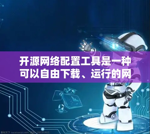 开源网络配置工具是一种可以自由下载、运行的网络配置工具,它们不依赖于第三方软件包,而是自己编译或修改。这些工具通常支持多种网络协议,方便用户使用,但需要一定的技术背景和维护能力。以下是详细的分步说明 开源网络配置工具是一种可以自由下载、运行的网络配置工具,它们不依赖于第三方软件包,而是自己编译或修改。这些工具通常支持多种网络协议,方便用户使用,但需要一定的技术背景和维护能力。以下是详细的分步说明