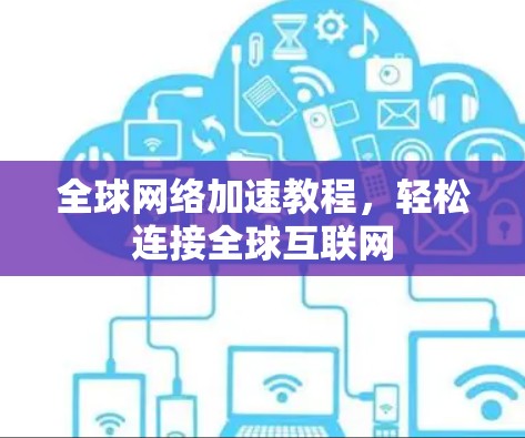 全球网络加速教程,轻松连接全球互联网 全球网络加速教程,轻松连接全球互联网
