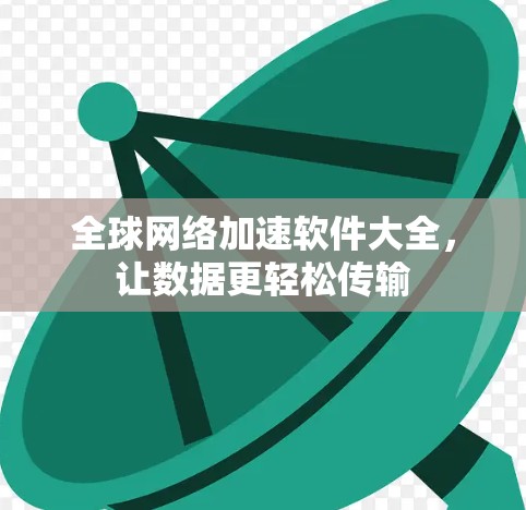 全球网络加速软件大全,让数据更轻松传输 全球网络加速软件大全,让数据更轻松传输