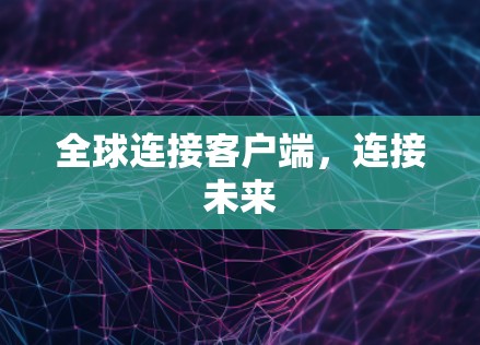 全球连接客户端,连接未来 全球连接客户端,连接未来