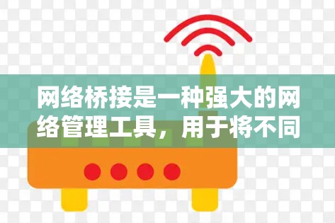 网络桥接是一种强大的网络管理工具，用于将不同类型的网络设备连接到同一个网络中。以下是网络桥接的使用步骤和一些关键点，帮助你更好地理解和掌握这一技术