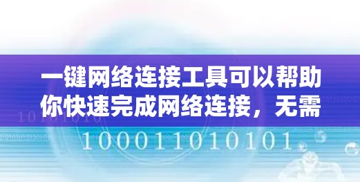 一键网络连接工具可以帮助你快速完成网络连接，无需每次都打开浏览器或手动输入网络密码。以下是一些常见的一键网络连接工具及其使用方法