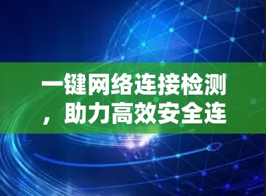一键网络连接检测,助力高效安全连接 一键网络连接检测,助力高效安全连接