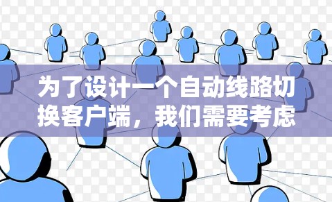 为了设计一个自动线路切换客户端,我们需要考虑以下几个步骤和内容 为了设计一个自动线路切换客户端,我们需要考虑以下几个步骤和内容