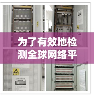 为了有效地检测全球网络平台的线路,可以按照以下步骤进行系统化的操作 为了有效地检测全球网络平台的线路,可以按照以下步骤进行系统化的操作