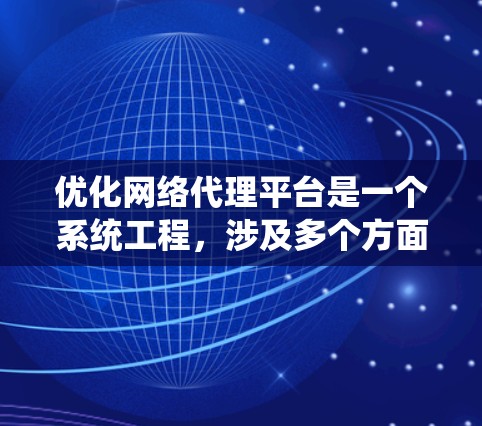 优化网络代理平台是一个系统工程,涉及多个方面。以下是一个系统化的优化方案 优化网络代理平台是一个系统工程,涉及多个方面。以下是一个系统化的优化方案