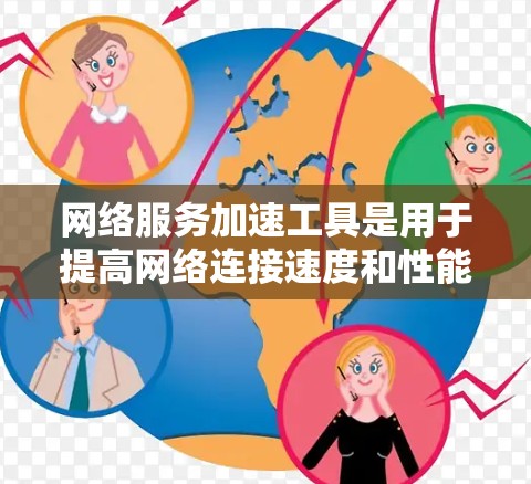 网络服务加速工具是用于提高网络连接速度和性能的工具,广泛应用于手机、电脑和笔记本电脑等设备上。以下是对这些工具的详细介绍 网络服务加速工具是用于提高网络连接速度和性能的工具,广泛应用于手机、电脑和笔记本电脑等设备上。以下是对这些工具的详细介绍