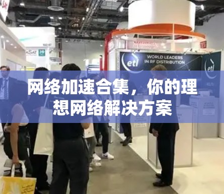 网络加速合集,你的理想网络解决方案 网络加速合集,你的理想网络解决方案