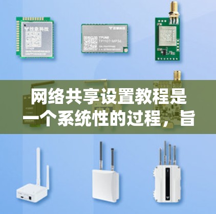 网络共享设置教程是一个系统性的过程，旨在为用户创造共享资源的便利。以下是一步步的指南