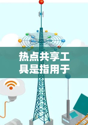 热点共享工具是指用于分享、管理或组织热点信息的软件或工具。热点通常指的是在特定领域(如新闻、社交媒体、购物等)中被广泛讨论或关注的内容。以下是一些常见的热点共享工具及其功能 热点共享工具是指用于分享、管理或组织热点信息的软件或工具。热点通常指的是在特定领域(如新闻、社交媒体、购物等)中被广泛讨论或关注的内容。以下是一些常见的热点共享工具及其功能
