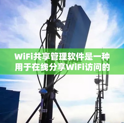 WiFi共享管理软件是一种用于在线分享WiFi访问的工具,适合用户同时使用多个设备或访问多个网站。以下是详细介绍这些软件的步骤 WiFi共享管理软件是一种用于在线分享WiFi访问的工具,适合用户同时使用多个设备或访问多个网站。以下是详细介绍这些软件的步骤