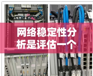 网络稳定性分析是评估一个网络在不同负载和故障情况下的持续运行能力。以下是详细的网络稳定性分析步骤和考虑因素 网络稳定性分析是评估一个网络在不同负载和故障情况下的持续运行能力。以下是详细的网络稳定性分析步骤和考虑因素