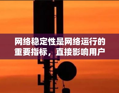 网络稳定性是网络运行的重要指标，直接影响用户体验和系统功能。以下是一些常用的网络稳定性教程，帮助用户理解和管理网络稳定性