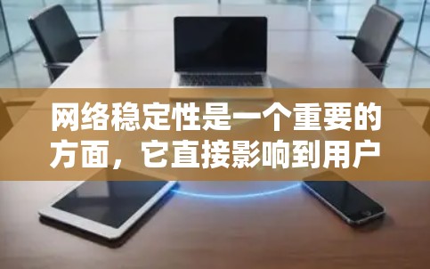网络稳定性是一个重要的方面,它直接影响到用户的数据和通信质量。为了有效检测和改善网络稳定性,可以利用多种工具和方法。以下是一些常用的网络稳定性工具和方法,帮助你更好地管理网络环境 网络稳定性是一个重要的方面,它直接影响到用户的数据和通信质量。为了有效检测和改善网络稳定性,可以利用多种工具和方法。以下是一些常用的网络稳定性工具和方法,帮助你更好地管理网络环境