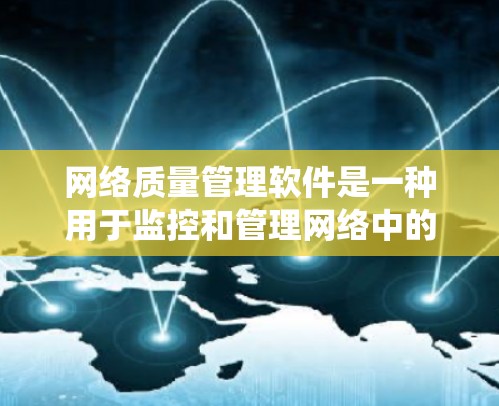 网络质量管理软件是一种用于监控和管理网络中的质量问题的工具,旨在提高网络系统的稳定性、性能和可用性。以下是对网络质量管理软件的详细介绍 网络质量管理软件是一种用于监控和管理网络中的质量问题的工具,旨在提高网络系统的稳定性、性能和可用性。以下是对网络质量管理软件的详细介绍