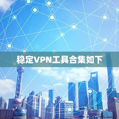 稳定VPN工具合集如下 稳定VPN工具合集如下