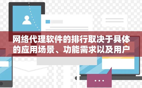 网络代理软件的排行取决于具体的应用场景、功能需求以及用户对安全性的要求。以下是一些常见的网络代理软件推荐列表,分为几个大类 网络代理软件的排行取决于具体的应用场景、功能需求以及用户对安全性的要求。以下是一些常见的网络代理软件推荐列表,分为几个大类