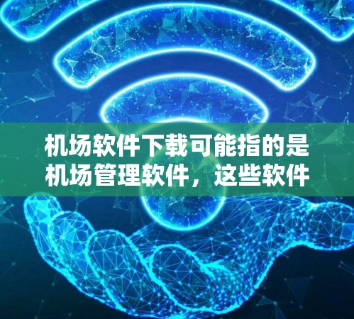 机场软件下载可能指的是机场管理软件,这些软件通常用于管理飞机、航空服务、机场设施等。以下是一些常见的机场软件下载链接,供您参考 机场软件下载可能指的是机场管理软件,这些软件通常用于管理飞机、航空服务、机场设施等。以下是一些常见的机场软件下载链接,供您参考