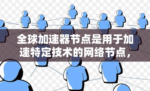 全球加速器节点是用于加速特定技术的网络节点,通常分布在不同的国家和地区。全球加速器网络(GNN)指的是这些加速器节点的网络架构和组织方式。下面将详细介绍全球加速器节点的管理 全球加速器节点是用于加速特定技术的网络节点,通常分布在不同的国家和地区。全球加速器网络(GNN)指的是这些加速器节点的网络架构和组织方式。下面将详细介绍全球加速器节点的管理