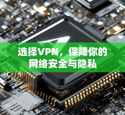 选择VPN，保障你的网络安全与隐私