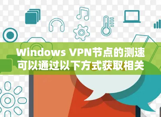 Windows VPN节点的测速可以通过以下方式获取相关信息 Windows VPN节点的测速可以通过以下方式获取相关信息