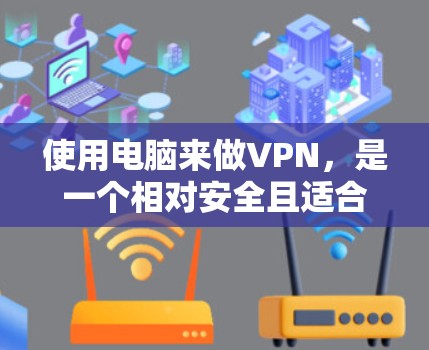 使用电脑来做VPN,是一个相对安全且适合个人使用的解决方案。以下是一个详细的指南,帮助你轻松使用电脑VPN 使用电脑来做VPN,是一个相对安全且适合个人使用的解决方案。以下是一个详细的指南,帮助你轻松使用电脑VPN