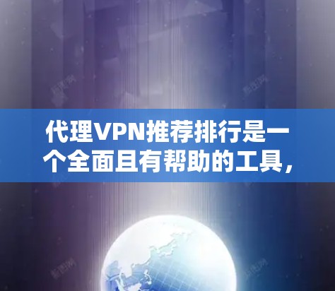 代理VPN推荐排行是一个全面且有帮助的工具,帮助用户根据自身需求和预算选择合适的VPN服务。以下是基于上述思考整理的代理VPN推荐排行 代理VPN推荐排行是一个全面且有帮助的工具,帮助用户根据自身需求和预算选择合适的VPN服务。以下是基于上述思考整理的代理VPN推荐排行