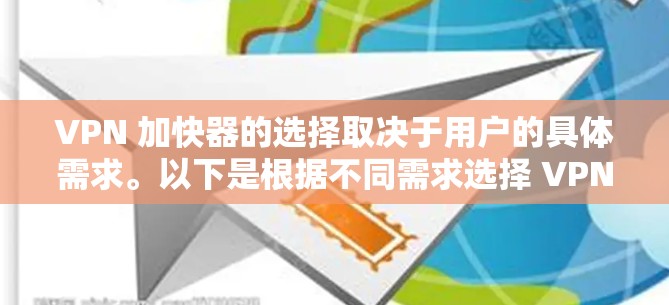 VPN 加快器的选择取决于用户的具体需求。以下是根据不同需求选择 VPN 加快器的建议 VPN 加快器的选择取决于用户的具体需求。以下是根据不同需求选择 VPN 加快器的建议
