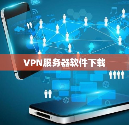 VPN服务器软件下载 VPN服务器软件下载