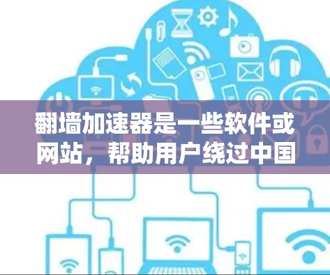 翻墙加速器是一些软件或网站,帮助用户绕过中国的西藏或印度等特定地区的互联网,快速连接到目标服务器,从而加速数据传输。以下是对翻墙加速器的详细分析和推荐 翻墙加速器是一些软件或网站,帮助用户绕过中国的西藏或印度等特定地区的互联网,快速连接到目标服务器,从而加速数据传输。以下是对翻墙加速器的详细分析和推荐