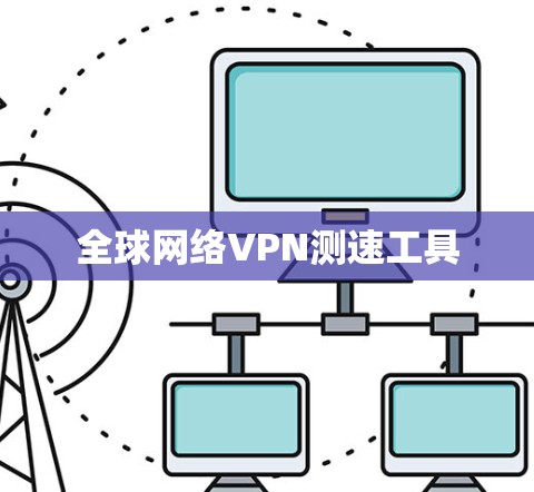 全球网络VPN测速工具 全球网络VPN测速工具
