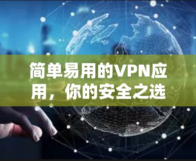 简单易用的VPN应用,你的安全之选 简单易用的VPN应用,你的安全之选