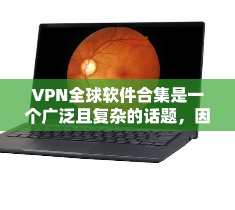 VPN全球软件合集是一个广泛且复杂的话题,因为VPN的开发和应用需要遵循严格的协议和安全标准。以下是一些全球范围内的VPN软件推荐,涵盖不同需求和设备类型 VPN全球软件合集是一个广泛且复杂的话题,因为VPN的开发和应用需要遵循严格的协议和安全标准。以下是一些全球范围内的VPN软件推荐,涵盖不同需求和设备类型