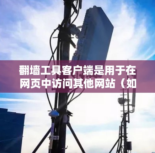 翻墙工具客户端是用于在网页中访问其他网站(如台湾)的安全工具,因为这些网站通常无法通过普通浏览器访问。以下是关于翻墙工具客户端的详细介绍 翻墙工具客户端是用于在网页中访问其他网站(如台湾)的安全工具,因为这些网站通常无法通过普通浏览器访问。以下是关于翻墙工具客户端的详细介绍