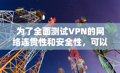 为了全面测试VPN的网络连贯性和安全性，可以采用以下步骤