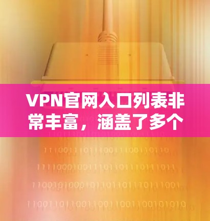 VPN官网入口列表非常丰富，涵盖了多个国家和地区的VPN服务。以下是一些主要的VPN网站，供您参考