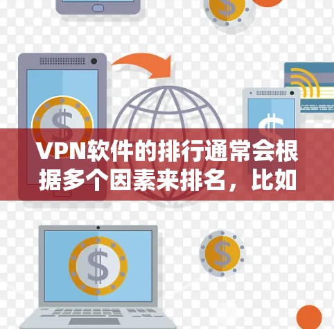 VPN软件的排行通常会根据多个因素来排名，比如安全性、兼容性、免费度、支持功能以及用户反馈等。以下是一些主要的VPN软件及其特点，供你参考
